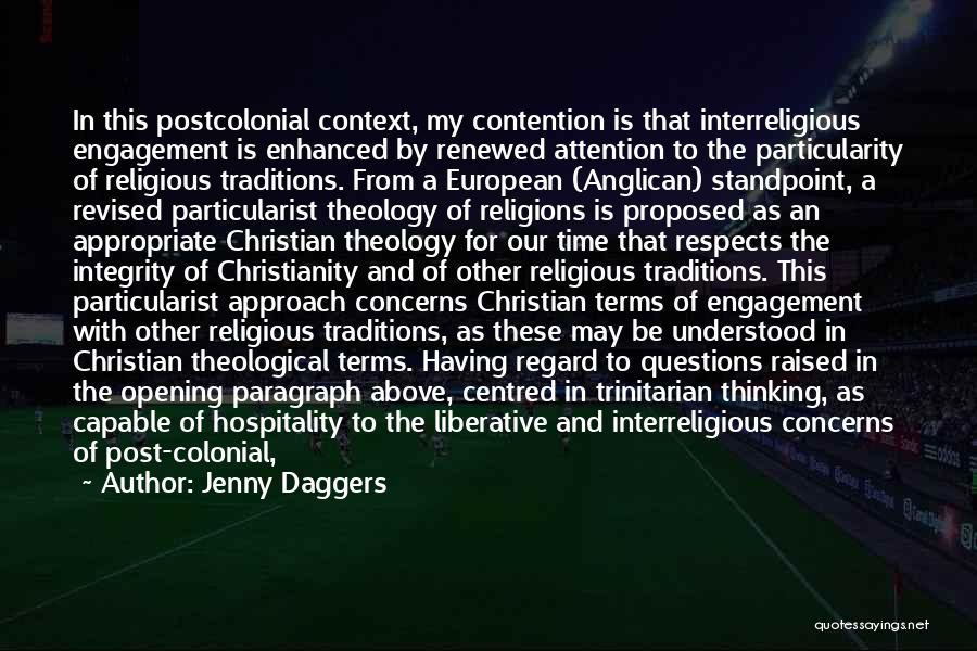 Jenny Daggers Quotes: In This Postcolonial Context, My Contention Is That Interreligious Engagement Is Enhanced By Renewed Attention To The Particularity Of Religious