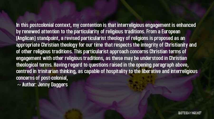 Jenny Daggers Quotes: In This Postcolonial Context, My Contention Is That Interreligious Engagement Is Enhanced By Renewed Attention To The Particularity Of Religious