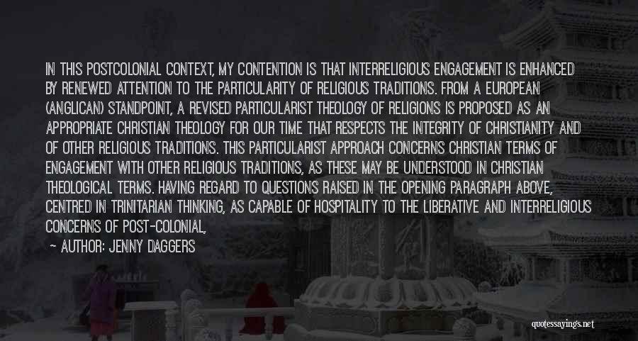 Jenny Daggers Quotes: In This Postcolonial Context, My Contention Is That Interreligious Engagement Is Enhanced By Renewed Attention To The Particularity Of Religious