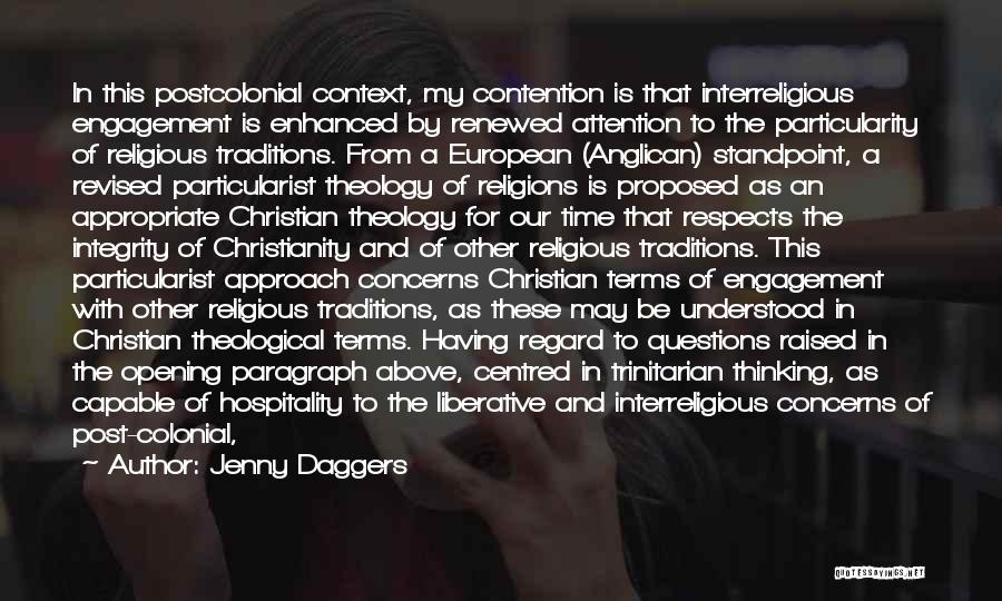 Jenny Daggers Quotes: In This Postcolonial Context, My Contention Is That Interreligious Engagement Is Enhanced By Renewed Attention To The Particularity Of Religious