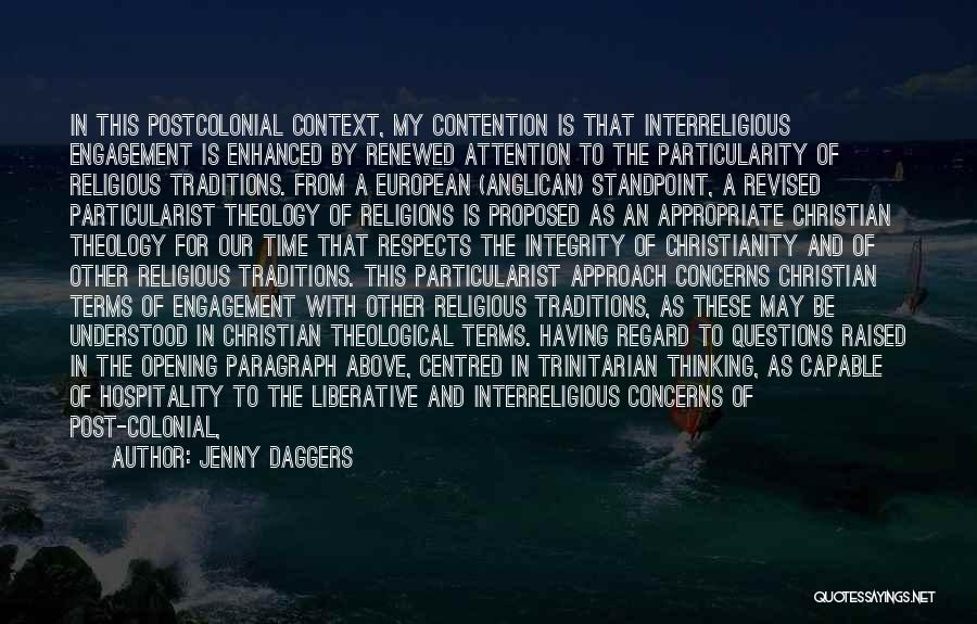 Jenny Daggers Quotes: In This Postcolonial Context, My Contention Is That Interreligious Engagement Is Enhanced By Renewed Attention To The Particularity Of Religious