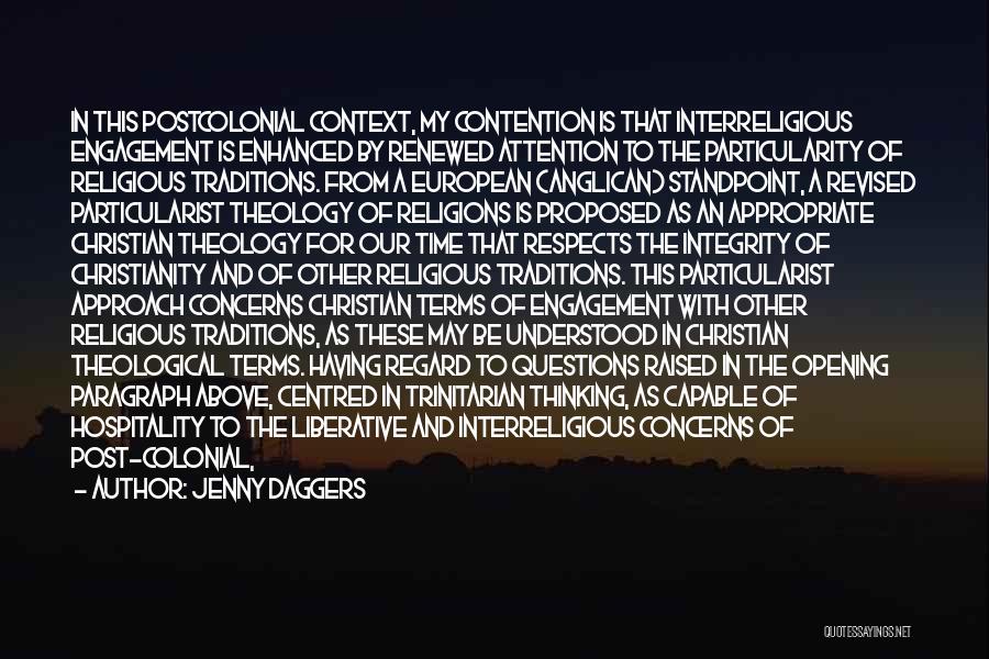 Jenny Daggers Quotes: In This Postcolonial Context, My Contention Is That Interreligious Engagement Is Enhanced By Renewed Attention To The Particularity Of Religious