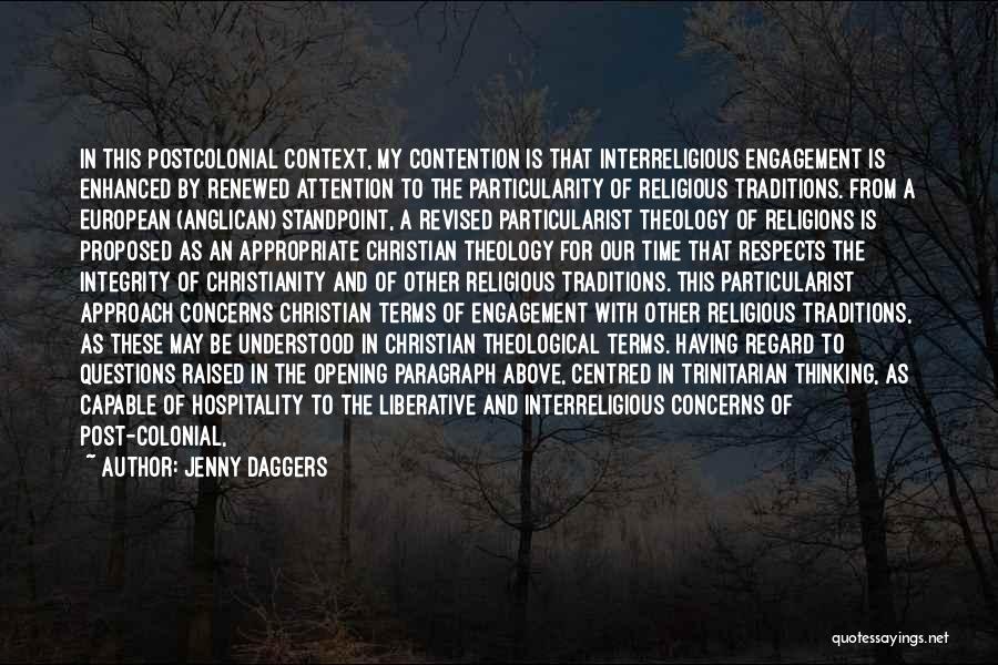 Jenny Daggers Quotes: In This Postcolonial Context, My Contention Is That Interreligious Engagement Is Enhanced By Renewed Attention To The Particularity Of Religious