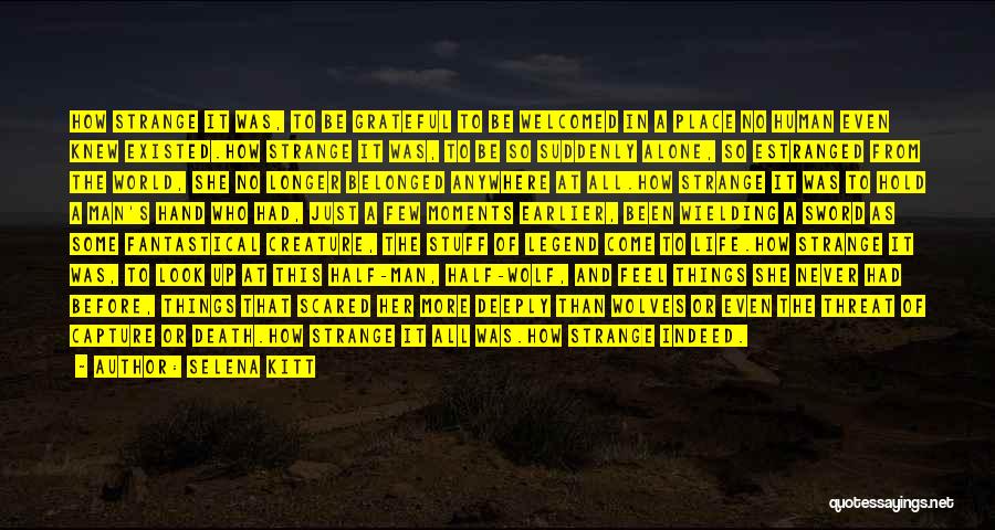 Selena Kitt Quotes: How Strange It Was, To Be Grateful To Be Welcomed In A Place No Human Even Knew Existed.how Strange It