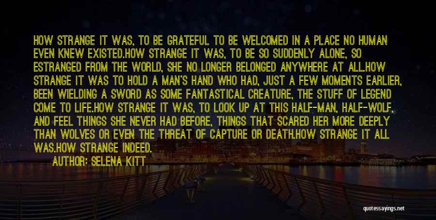 Selena Kitt Quotes: How Strange It Was, To Be Grateful To Be Welcomed In A Place No Human Even Knew Existed.how Strange It