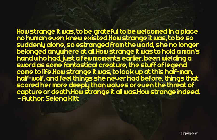 Selena Kitt Quotes: How Strange It Was, To Be Grateful To Be Welcomed In A Place No Human Even Knew Existed.how Strange It