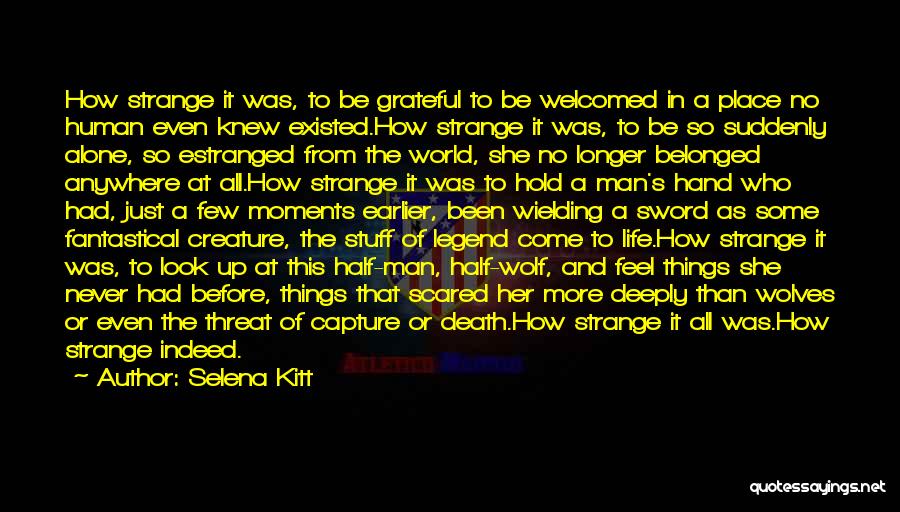 Selena Kitt Quotes: How Strange It Was, To Be Grateful To Be Welcomed In A Place No Human Even Knew Existed.how Strange It