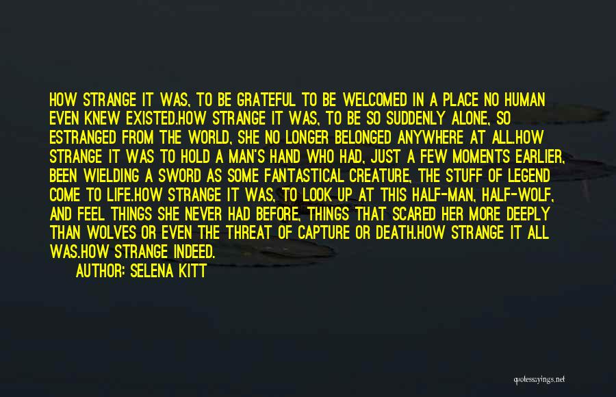 Selena Kitt Quotes: How Strange It Was, To Be Grateful To Be Welcomed In A Place No Human Even Knew Existed.how Strange It