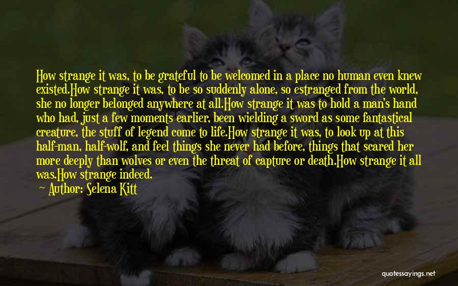 Selena Kitt Quotes: How Strange It Was, To Be Grateful To Be Welcomed In A Place No Human Even Knew Existed.how Strange It