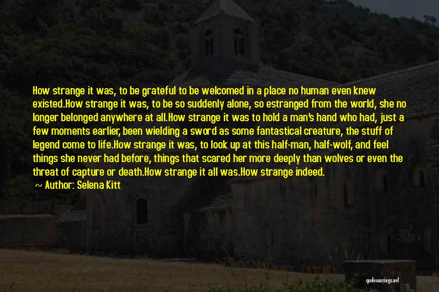 Selena Kitt Quotes: How Strange It Was, To Be Grateful To Be Welcomed In A Place No Human Even Knew Existed.how Strange It