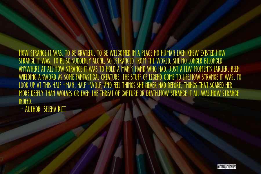 Selena Kitt Quotes: How Strange It Was, To Be Grateful To Be Welcomed In A Place No Human Even Knew Existed.how Strange It