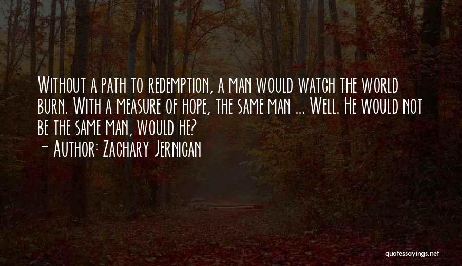 Zachary Jernigan Quotes: Without A Path To Redemption, A Man Would Watch The World Burn. With A Measure Of Hope, The Same Man