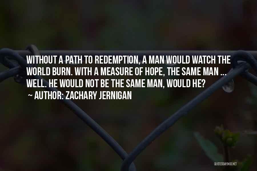 Zachary Jernigan Quotes: Without A Path To Redemption, A Man Would Watch The World Burn. With A Measure Of Hope, The Same Man