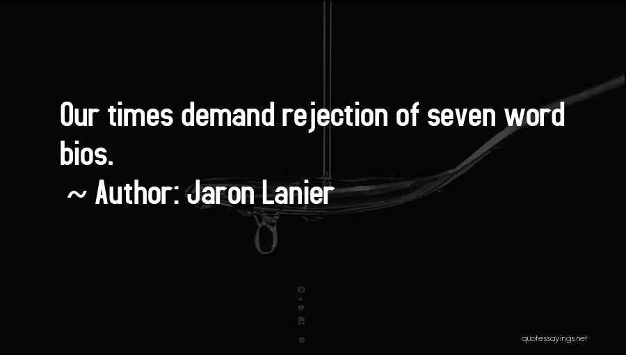 Jaron Lanier Quotes: Our Times Demand Rejection Of Seven Word Bios.