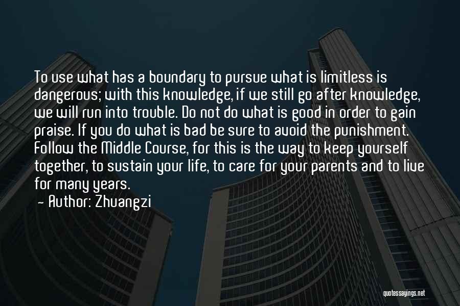 Zhuangzi Quotes: To Use What Has A Boundary To Pursue What Is Limitless Is Dangerous; With This Knowledge, If We Still Go