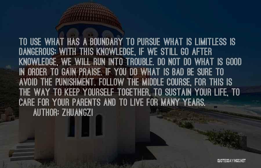 Zhuangzi Quotes: To Use What Has A Boundary To Pursue What Is Limitless Is Dangerous; With This Knowledge, If We Still Go
