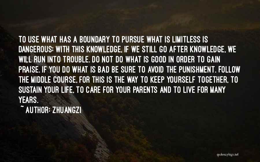 Zhuangzi Quotes: To Use What Has A Boundary To Pursue What Is Limitless Is Dangerous; With This Knowledge, If We Still Go