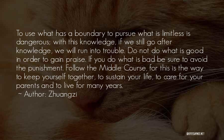 Zhuangzi Quotes: To Use What Has A Boundary To Pursue What Is Limitless Is Dangerous; With This Knowledge, If We Still Go