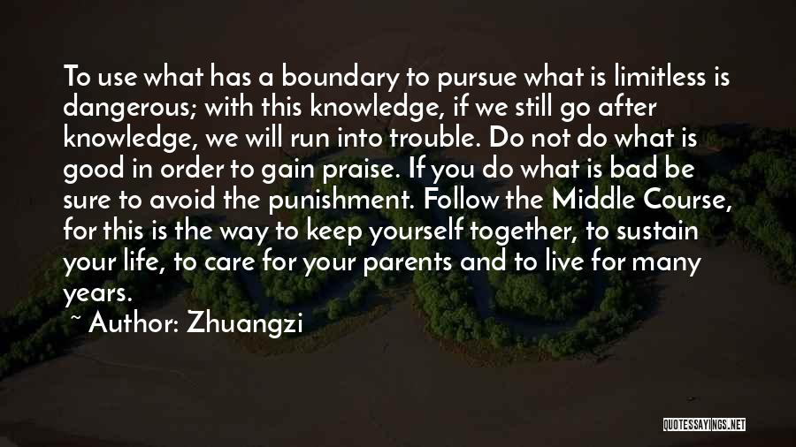 Zhuangzi Quotes: To Use What Has A Boundary To Pursue What Is Limitless Is Dangerous; With This Knowledge, If We Still Go