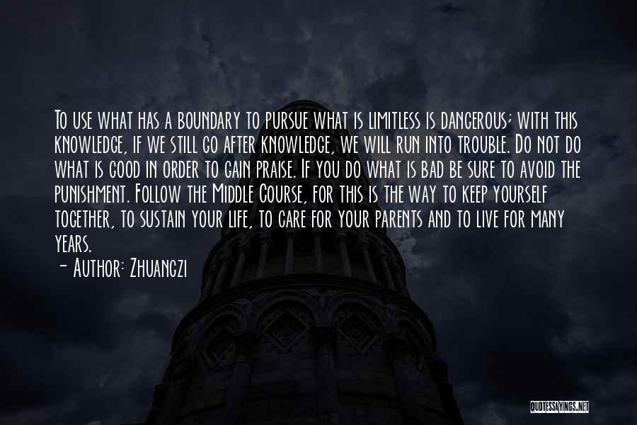 Zhuangzi Quotes: To Use What Has A Boundary To Pursue What Is Limitless Is Dangerous; With This Knowledge, If We Still Go