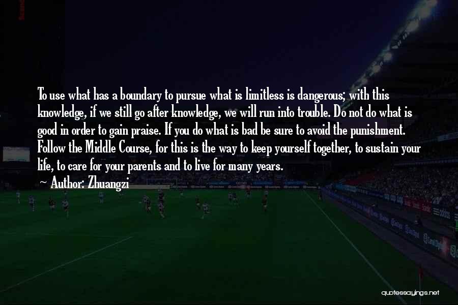 Zhuangzi Quotes: To Use What Has A Boundary To Pursue What Is Limitless Is Dangerous; With This Knowledge, If We Still Go