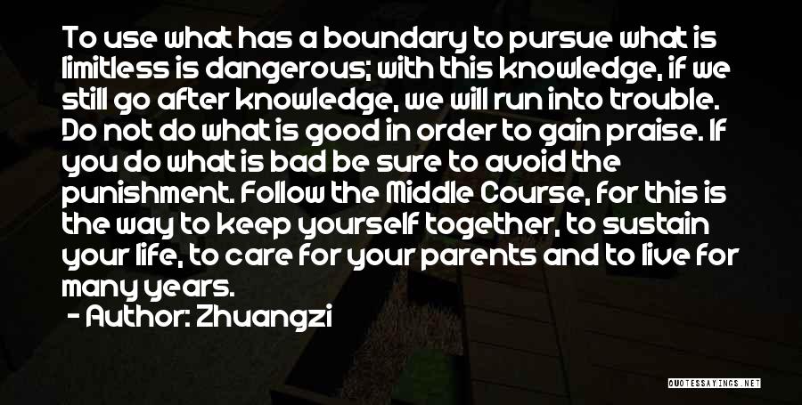 Zhuangzi Quotes: To Use What Has A Boundary To Pursue What Is Limitless Is Dangerous; With This Knowledge, If We Still Go