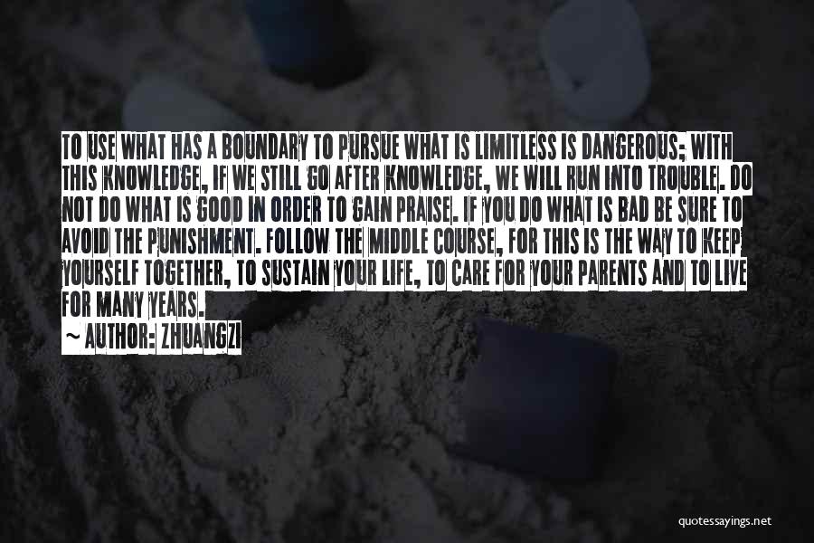Zhuangzi Quotes: To Use What Has A Boundary To Pursue What Is Limitless Is Dangerous; With This Knowledge, If We Still Go