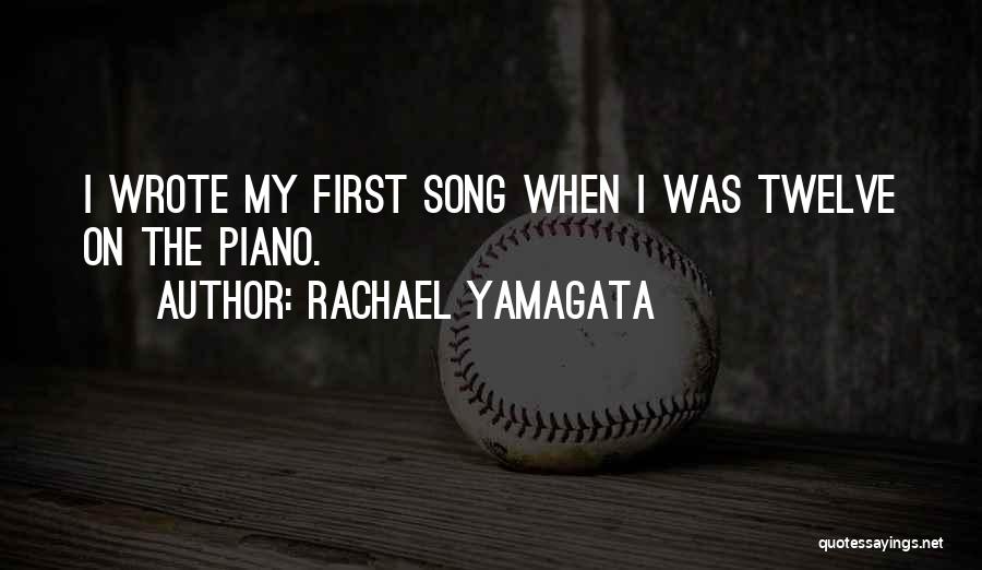 Rachael Yamagata Quotes: I Wrote My First Song When I Was Twelve On The Piano.