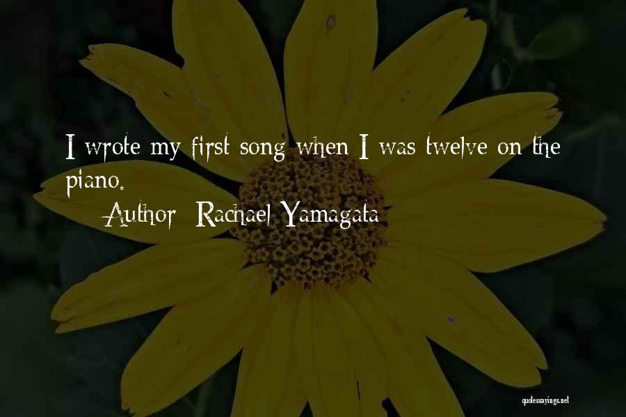 Rachael Yamagata Quotes: I Wrote My First Song When I Was Twelve On The Piano.