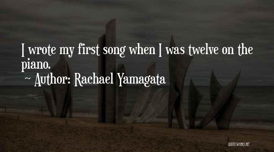 Rachael Yamagata Quotes: I Wrote My First Song When I Was Twelve On The Piano.