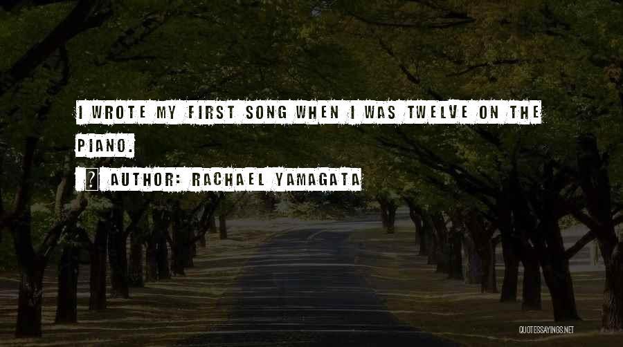 Rachael Yamagata Quotes: I Wrote My First Song When I Was Twelve On The Piano.