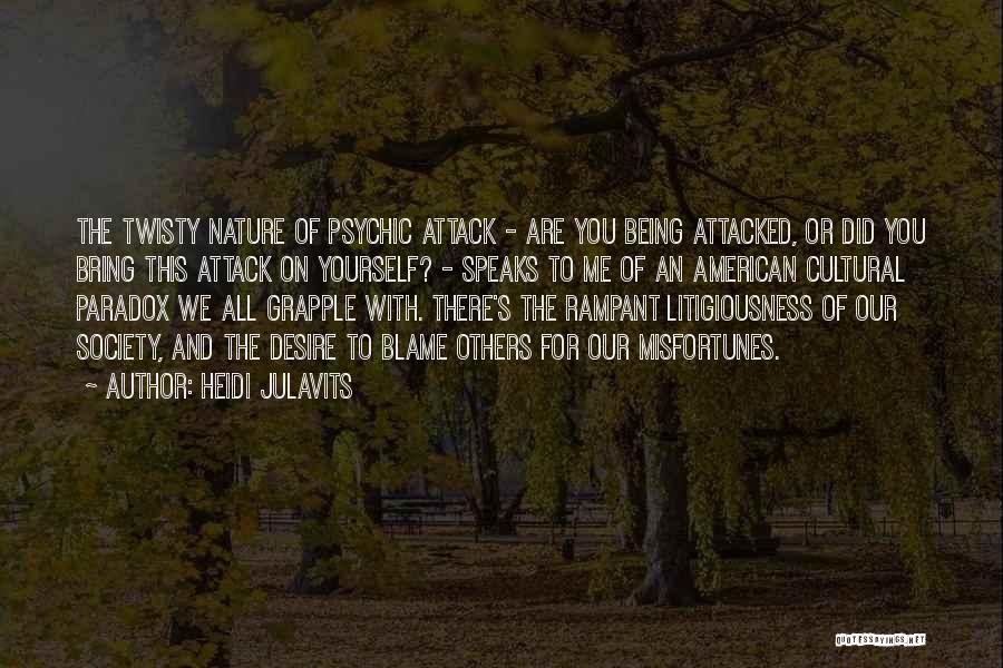 Heidi Julavits Quotes: The Twisty Nature Of Psychic Attack - Are You Being Attacked, Or Did You Bring This Attack On Yourself? -