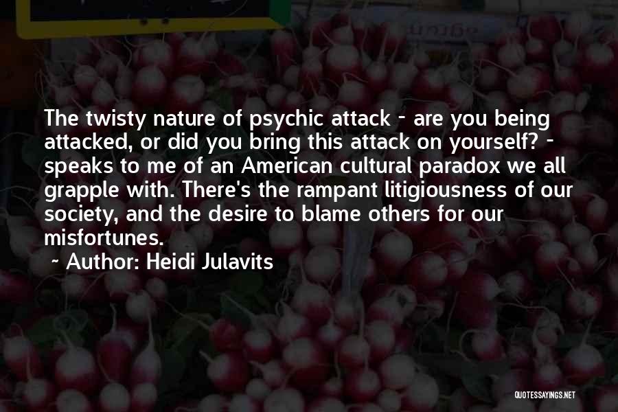 Heidi Julavits Quotes: The Twisty Nature Of Psychic Attack - Are You Being Attacked, Or Did You Bring This Attack On Yourself? -