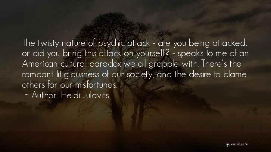 Heidi Julavits Quotes: The Twisty Nature Of Psychic Attack - Are You Being Attacked, Or Did You Bring This Attack On Yourself? -