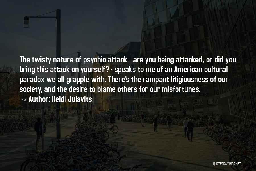 Heidi Julavits Quotes: The Twisty Nature Of Psychic Attack - Are You Being Attacked, Or Did You Bring This Attack On Yourself? -