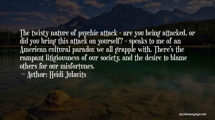 Heidi Julavits Quotes: The Twisty Nature Of Psychic Attack - Are You Being Attacked, Or Did You Bring This Attack On Yourself? -