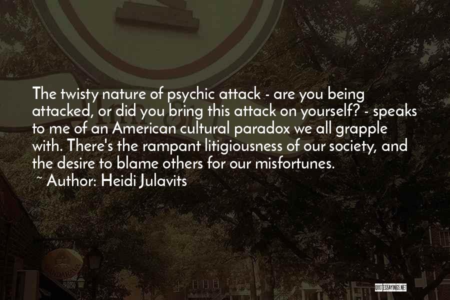 Heidi Julavits Quotes: The Twisty Nature Of Psychic Attack - Are You Being Attacked, Or Did You Bring This Attack On Yourself? -