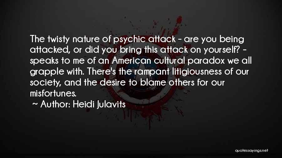 Heidi Julavits Quotes: The Twisty Nature Of Psychic Attack - Are You Being Attacked, Or Did You Bring This Attack On Yourself? -