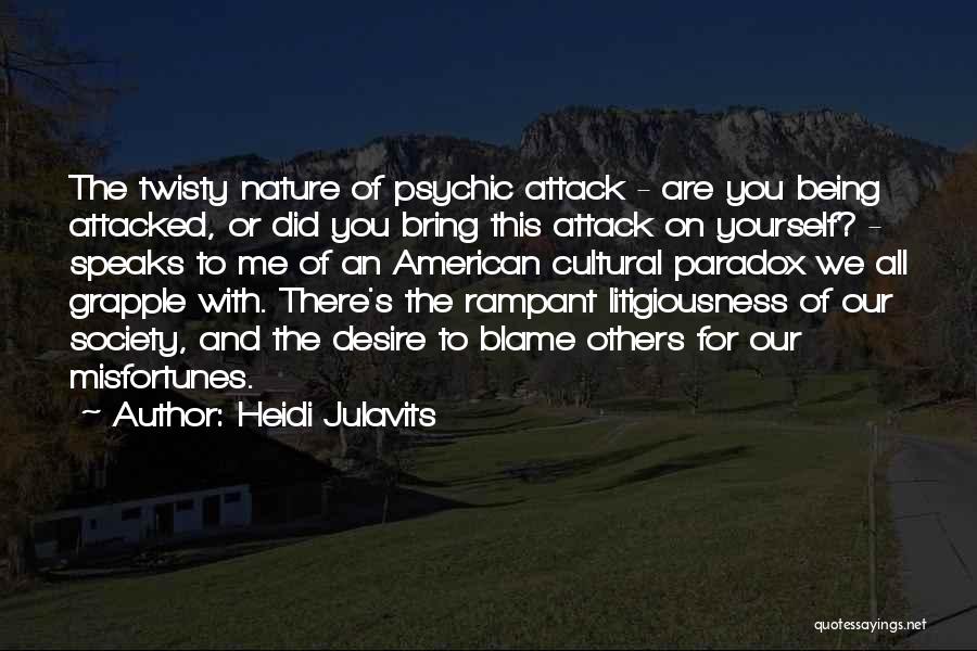 Heidi Julavits Quotes: The Twisty Nature Of Psychic Attack - Are You Being Attacked, Or Did You Bring This Attack On Yourself? -