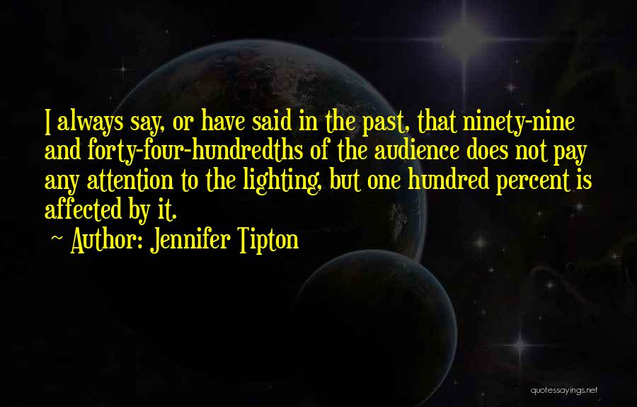 Jennifer Tipton Quotes: I Always Say, Or Have Said In The Past, That Ninety-nine And Forty-four-hundredths Of The Audience Does Not Pay Any