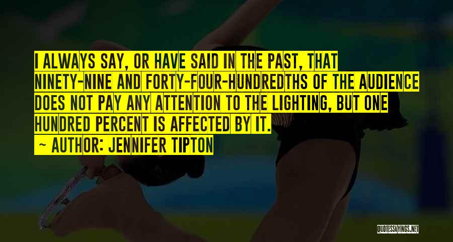 Jennifer Tipton Quotes: I Always Say, Or Have Said In The Past, That Ninety-nine And Forty-four-hundredths Of The Audience Does Not Pay Any
