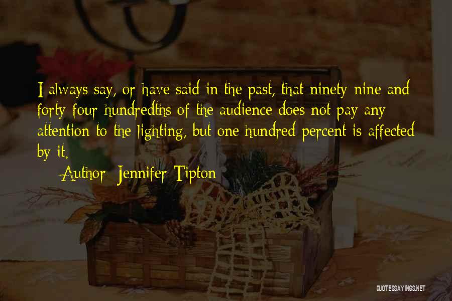 Jennifer Tipton Quotes: I Always Say, Or Have Said In The Past, That Ninety-nine And Forty-four-hundredths Of The Audience Does Not Pay Any