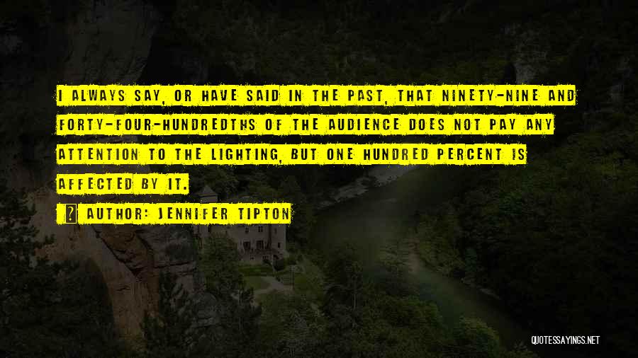 Jennifer Tipton Quotes: I Always Say, Or Have Said In The Past, That Ninety-nine And Forty-four-hundredths Of The Audience Does Not Pay Any