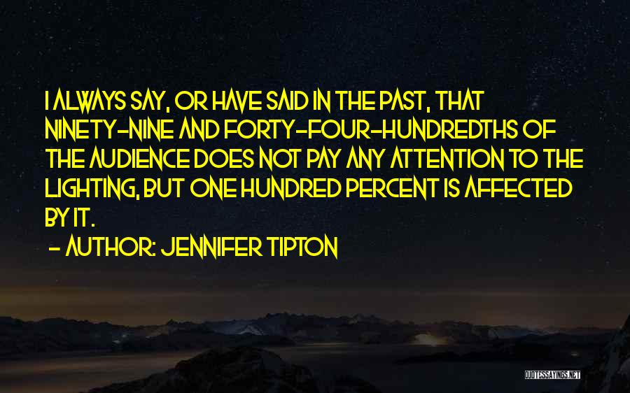 Jennifer Tipton Quotes: I Always Say, Or Have Said In The Past, That Ninety-nine And Forty-four-hundredths Of The Audience Does Not Pay Any