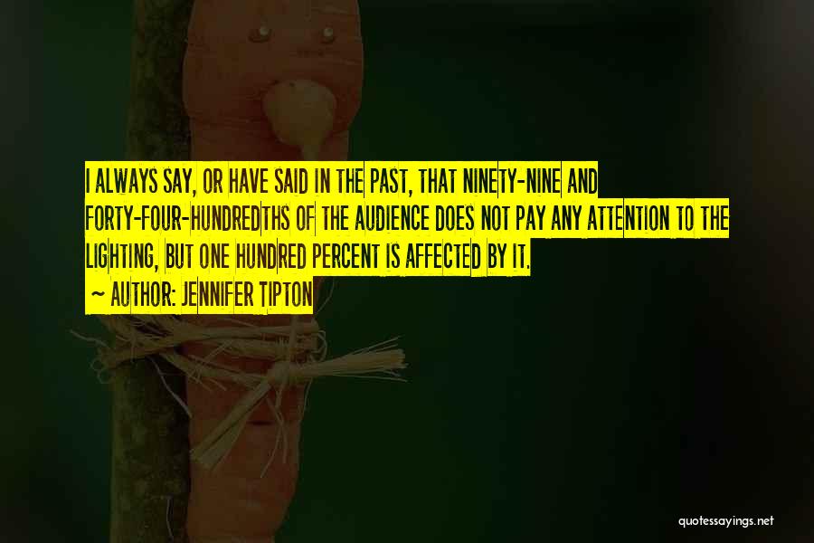 Jennifer Tipton Quotes: I Always Say, Or Have Said In The Past, That Ninety-nine And Forty-four-hundredths Of The Audience Does Not Pay Any
