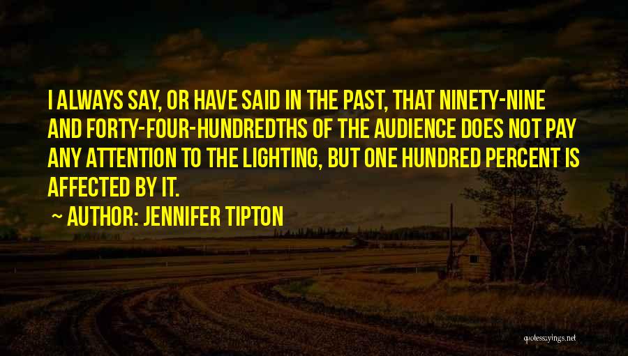 Jennifer Tipton Quotes: I Always Say, Or Have Said In The Past, That Ninety-nine And Forty-four-hundredths Of The Audience Does Not Pay Any
