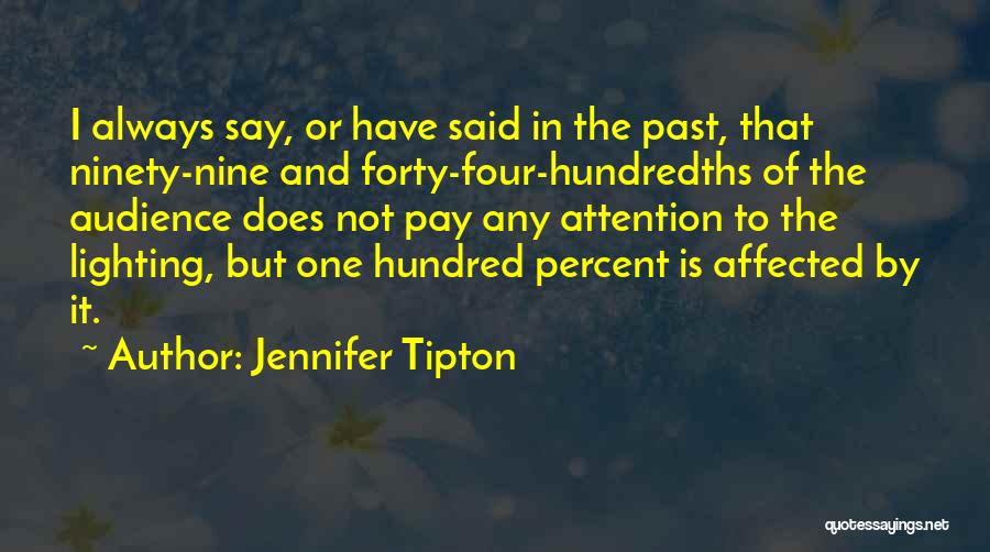 Jennifer Tipton Quotes: I Always Say, Or Have Said In The Past, That Ninety-nine And Forty-four-hundredths Of The Audience Does Not Pay Any