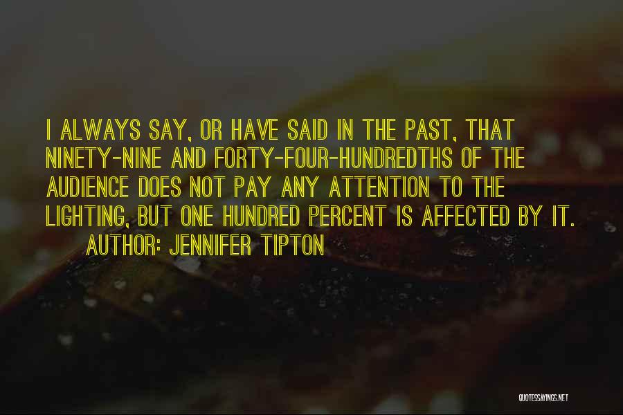 Jennifer Tipton Quotes: I Always Say, Or Have Said In The Past, That Ninety-nine And Forty-four-hundredths Of The Audience Does Not Pay Any
