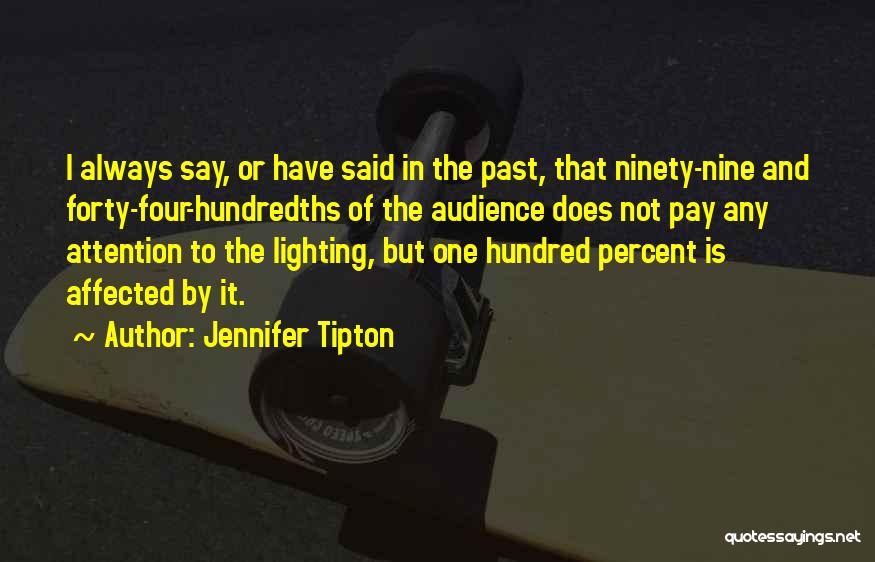 Jennifer Tipton Quotes: I Always Say, Or Have Said In The Past, That Ninety-nine And Forty-four-hundredths Of The Audience Does Not Pay Any