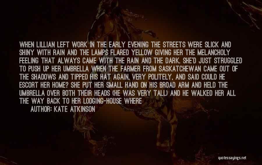 Kate Atkinson Quotes: When Lillian Left Work In The Early Evening The Streets Were Slick And Shiny With Rain And The Lamps Flared